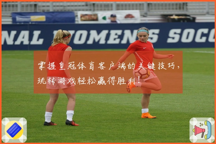 掌握皇冠体育客户端的关键技巧,玩转游戏轻松赢得胜利!